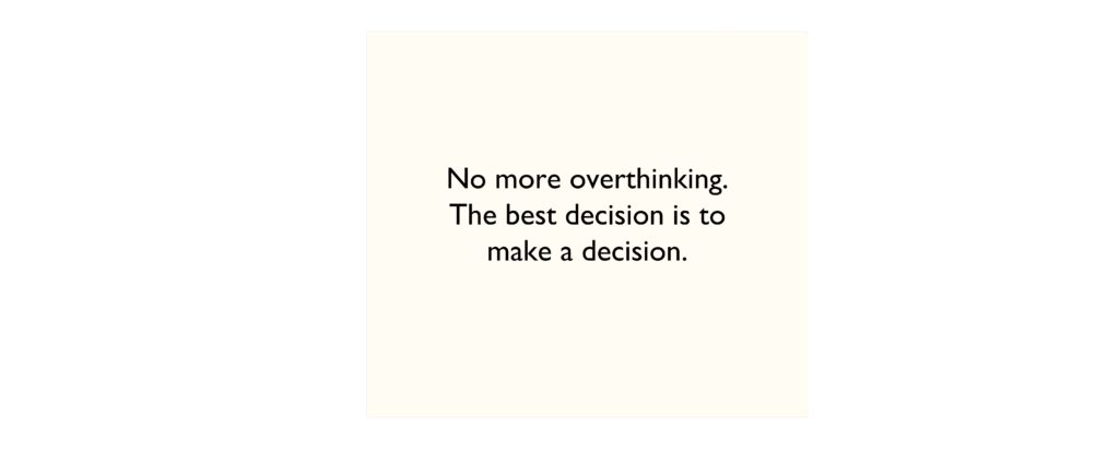 The best decision is to make a decision.