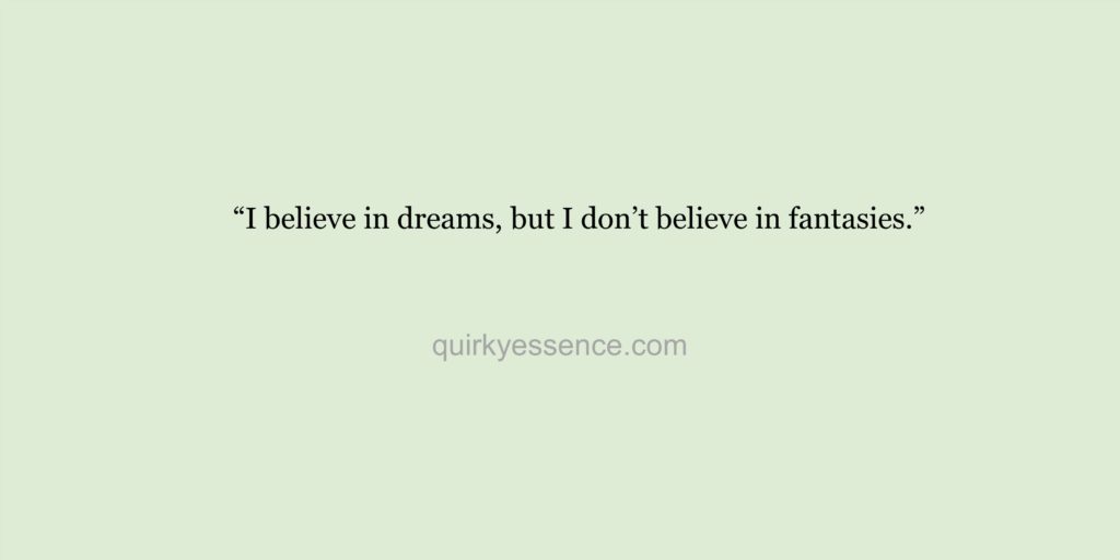 Quirky Essence quote on a green template with the words "I believe in dreams, but I don't believe in fantasies."